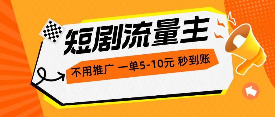 短剧流量主，不用推广，一单1-5元，一个小时200+秒到账_思维有课