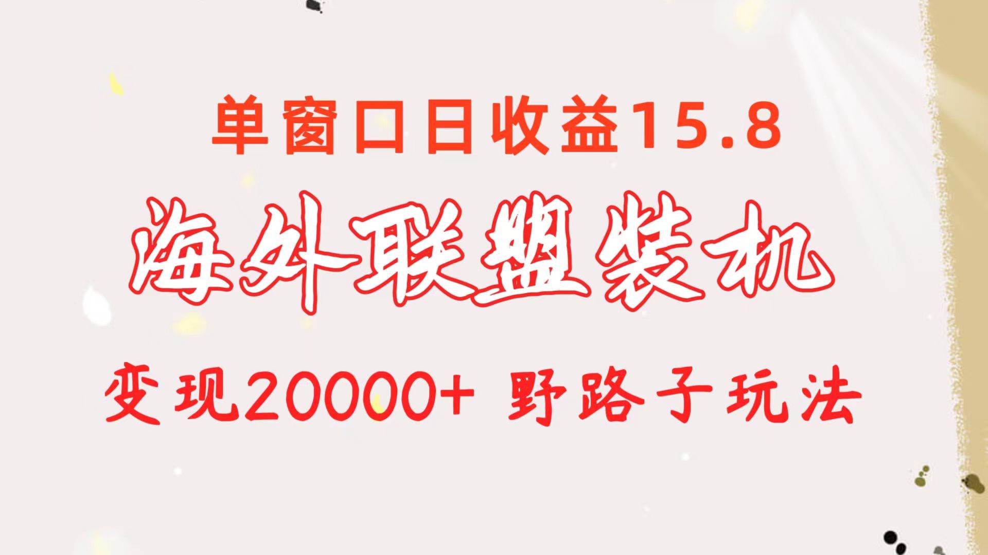 海外联盟装机 单窗口日收益15.8  变现20000+ 野路子玩法_思维有课