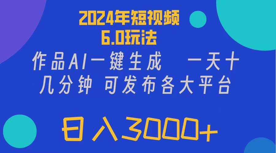 2024年短视频6.0玩法，作品AI一键生成，可各大短视频同发布。轻松日入3…_思维有课