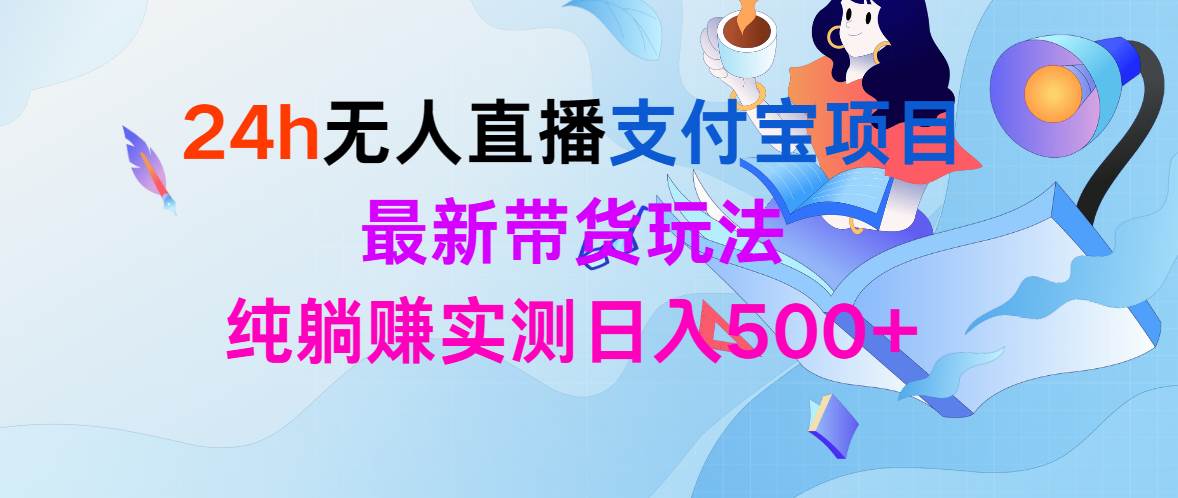 24h无人直播支付宝项目，最新带货玩法，纯躺赚实测日入500+_思维有课