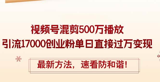 精华帖视频号混剪500万播放引流17000创业粉，单日直接过万变现，最新方…_思维有课