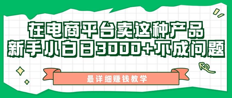 最新在电商平台发布这种产品，新手小白日入3000+不成问题，最详细赚钱教学_思维有课