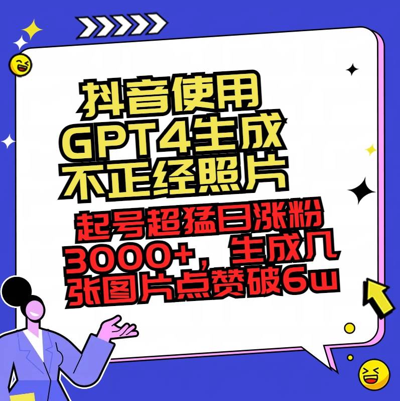 抖音使用GPT4生成不正经照片，起号超猛日涨粉3000+，生成几张图片点赞破6w+_思维有课