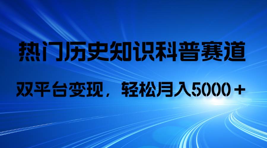 历史知识科普，AI辅助完成作品，抖音视频号双平台变现，月收益轻5000＋_思维有课