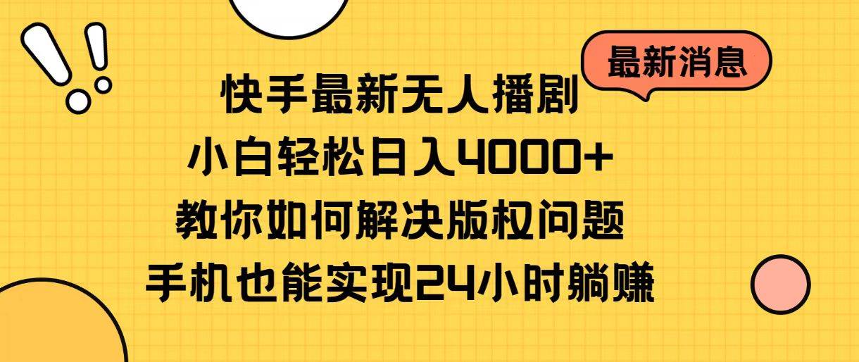 快手最新无人播剧，小白轻松日入4000+教你如何解决版权问题，手机也能…_思维有课