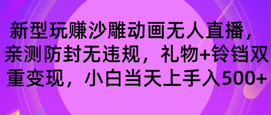 玩赚沙雕动画无人直播，防封无违规，礼物+铃铛双重变现 小白也可日入500_思维有课