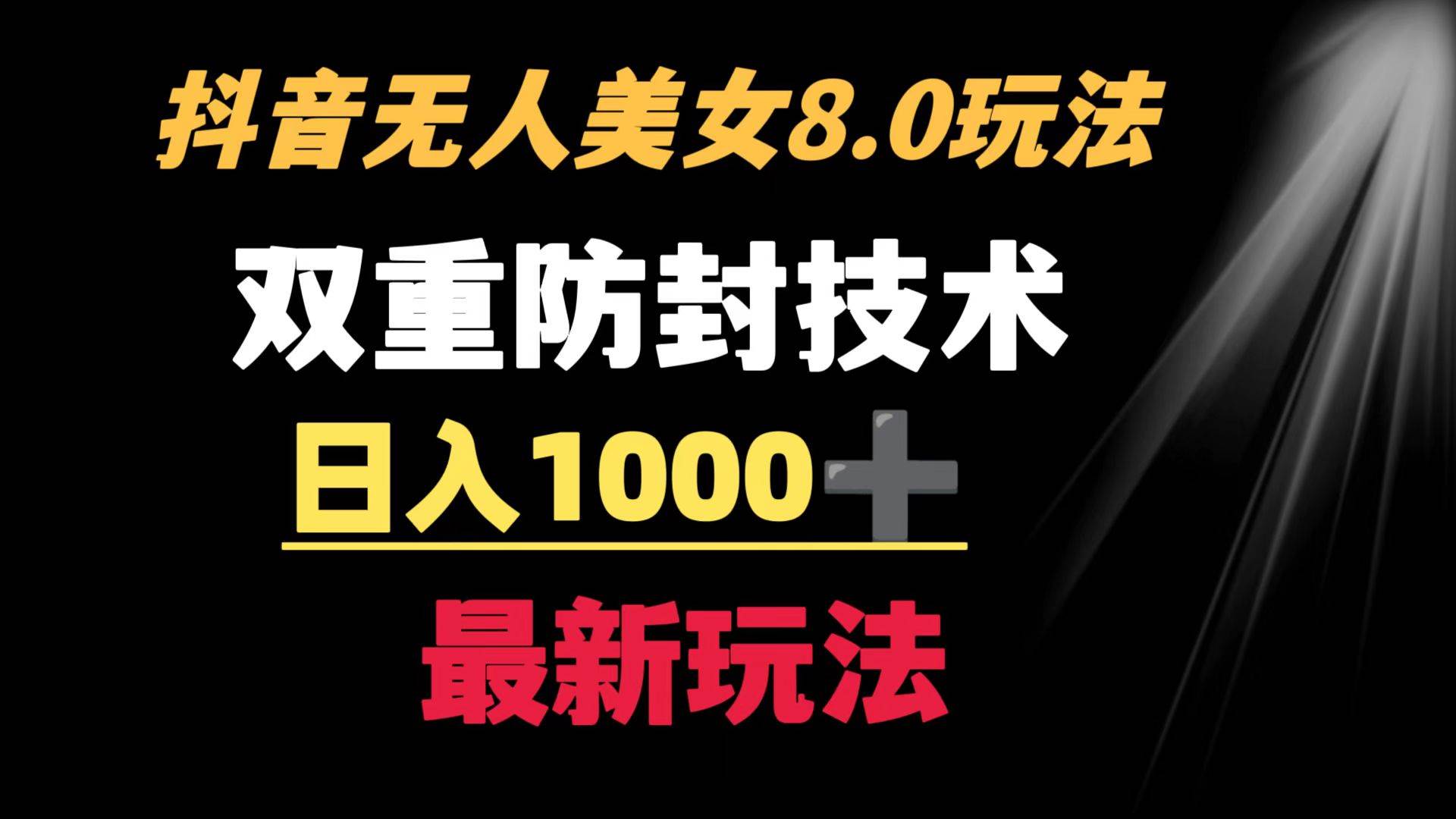 抖音无人美女玩法 双重防封手段 不封号日入1000+教程+软件+素材_思维有课