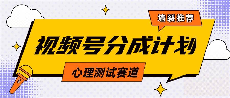 视频号分成计划心理测试玩法，轻松过原创条条出爆款，单日1000+教程+素材_思维有课