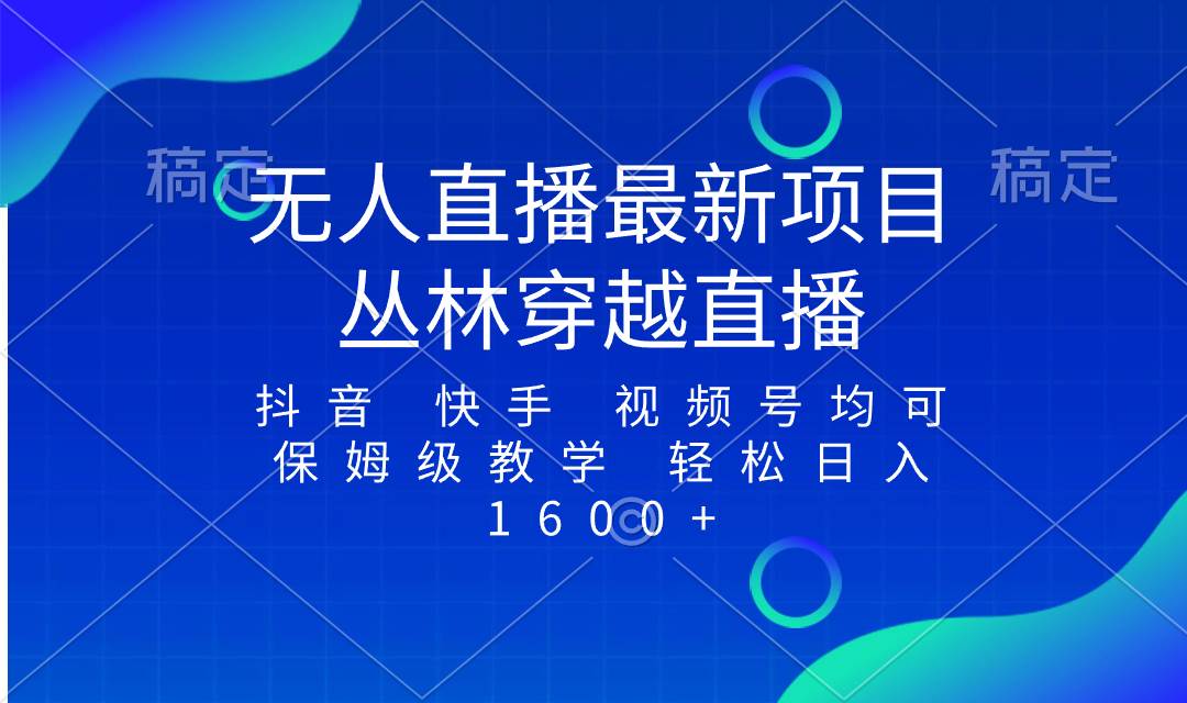 最新最火无人直播项目，丛林穿越，所有平台都可播 保姆级教学小白轻松1600+_思维有课