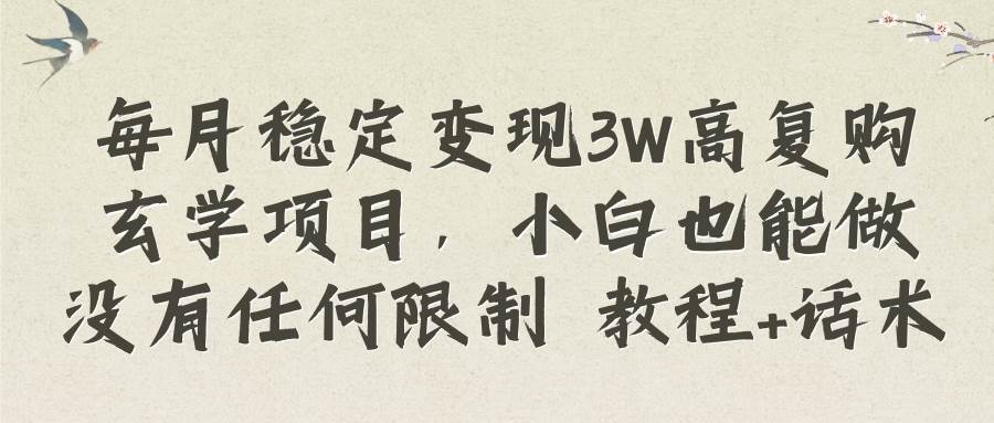 每月稳定变现3W高复购玄学项目，小白也能做没有任何限制 教程+话术_思维有课