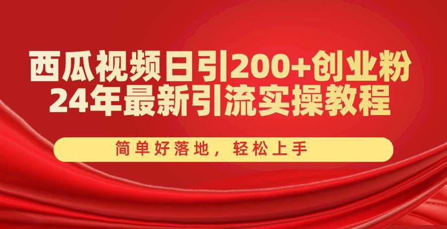 西瓜视频日引200+创业粉，24年最新引流实操教程，简单好落地，轻松上手_思维有课