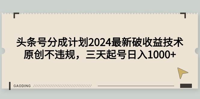 头条号分成计划2024最新破收益技术，原创不违规，三天起号日入1000+_思维有课