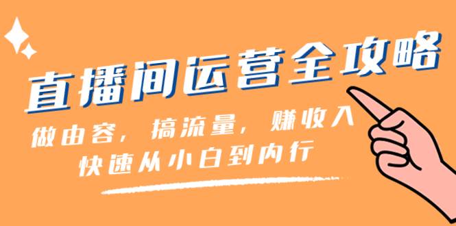 直播间-运营全攻略：做由容，搞流量，赚收入一快速从小白到内行（46节课）_思维有课