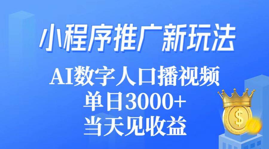 小程序推广新玩法，AI数字人口播视频，单日3000+，当天见收益_思维有课