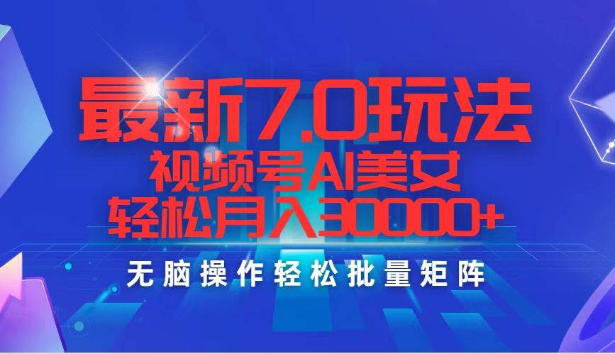 最新7.0玩法视频号AI美女，轻松月入30000+_思维有课