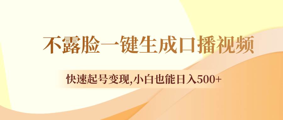 不露脸一键生成口播视频，快速起号变现，小白也能日入500+_思维有课