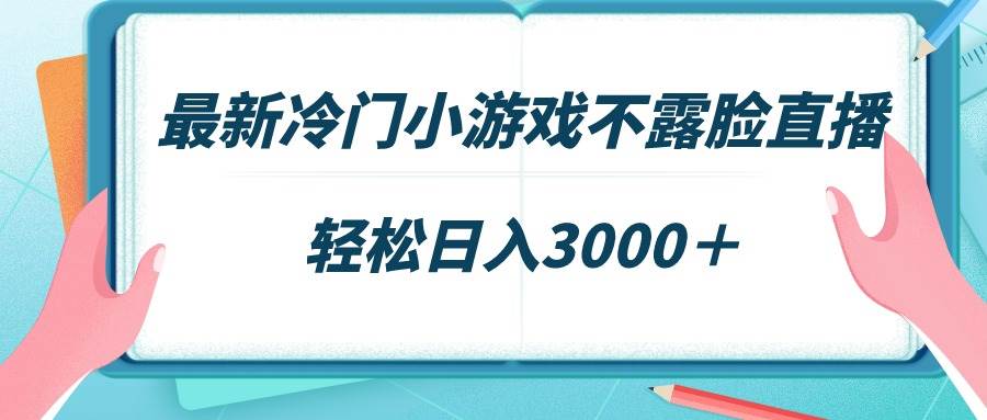 最新冷门小游戏不露脸直播，场观稳定几千，轻松日入3000＋_思维有课