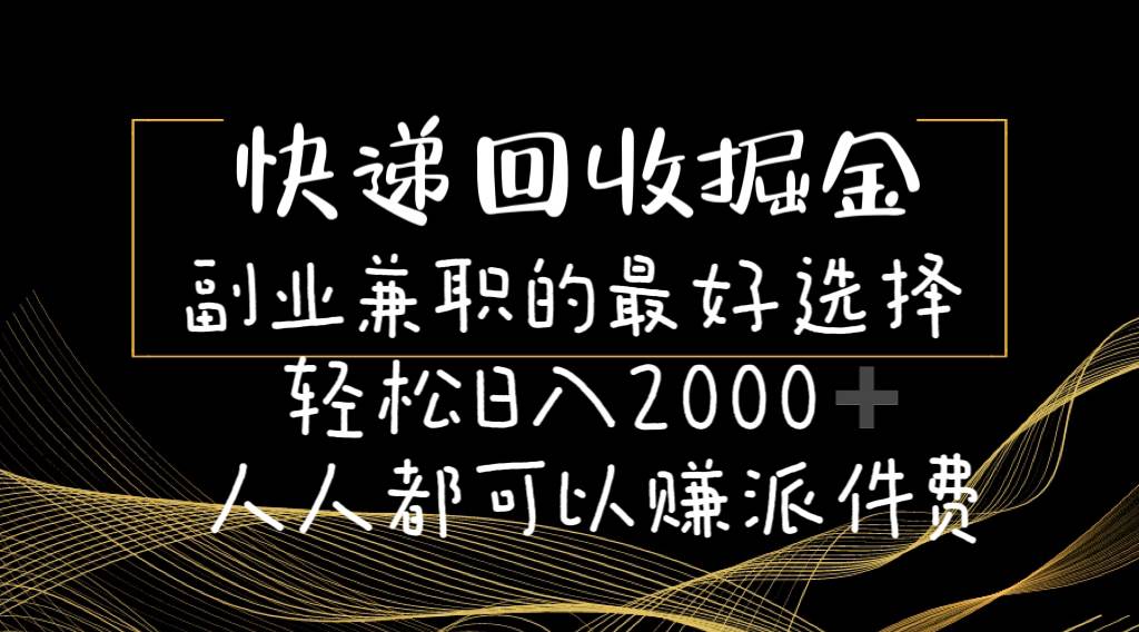 快递回收掘金副业的最好选择轻松一天2000-人人都可以赚派件费_思维有课