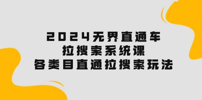 2024无界直通车·拉搜索系统课：各类目直通车 拉搜索玩法！_思维有课