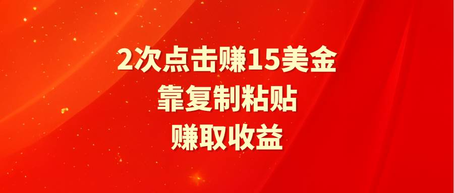 靠2次点击赚15美金，复制粘贴就能赚取收益_思维有课