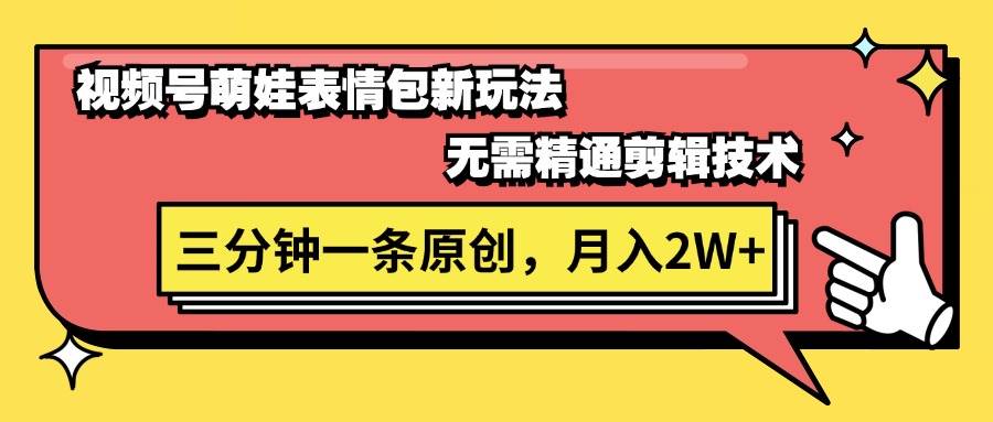 视频号萌娃表情包新玩法，无需精通剪辑，三分钟一条原创视频，月入2W+_网创工坊