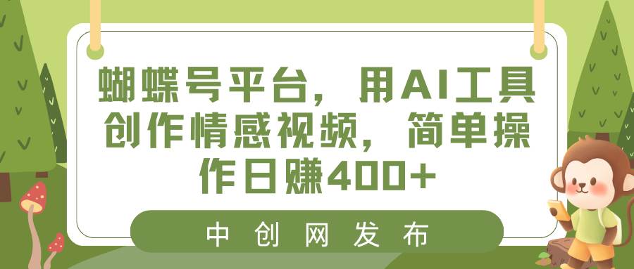 蝴蝶号平台，用AI工具创作情感视频，简单操作日赚400+_思维有课