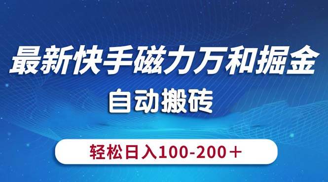 最新快手磁力万和掘金，自动搬砖，轻松日入100-200，操作简单_思维有课