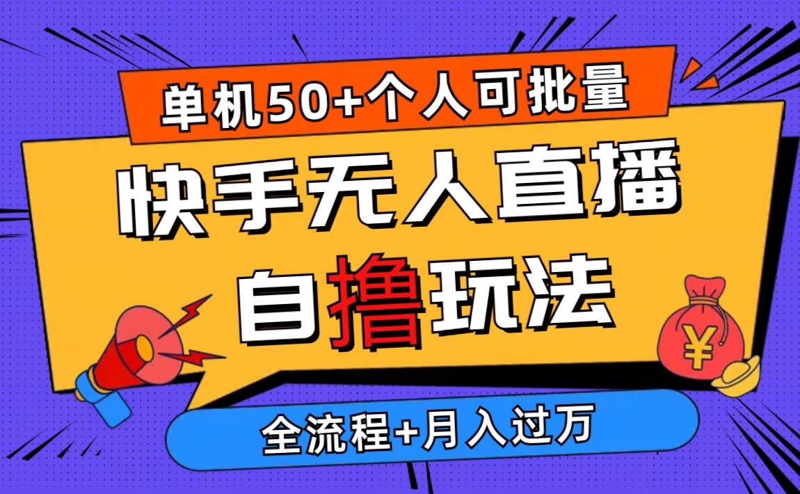 2024最新快手无人直播自撸玩法，单机日入50+，个人也可以批量操作月入过万_思维有课