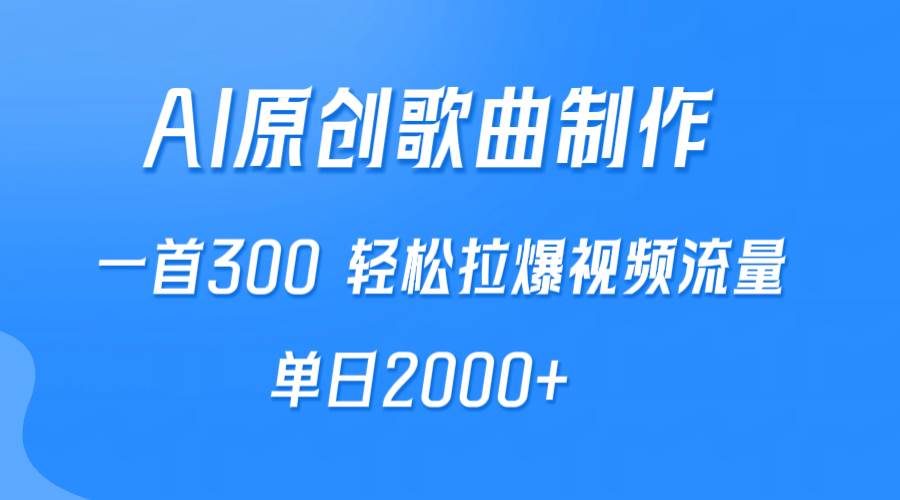 AI制作原创歌曲，一首300，轻松拉爆视频流量，单日2000+_思维有课