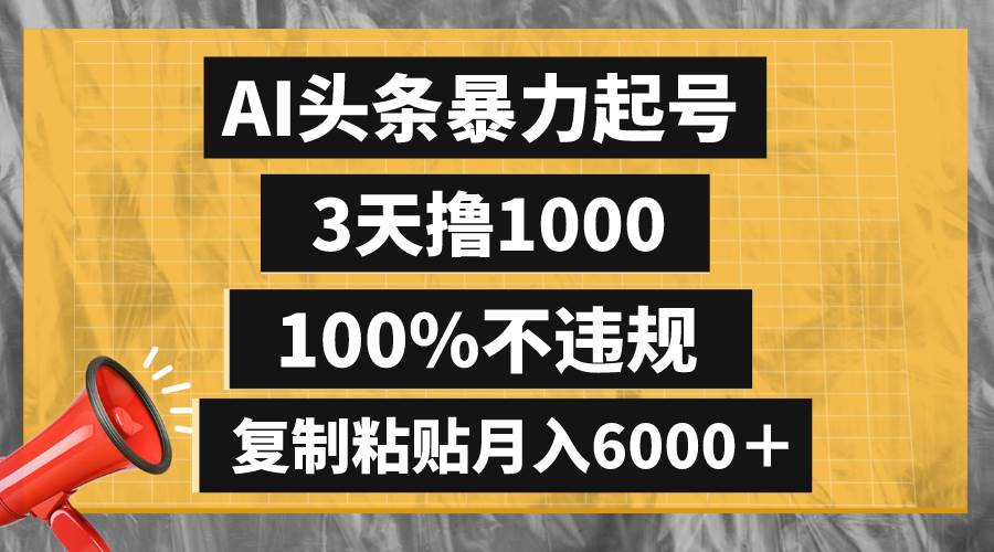 AI头条暴力起号，3天撸1000,100%不违规，复制粘贴月入6000＋_思维有课