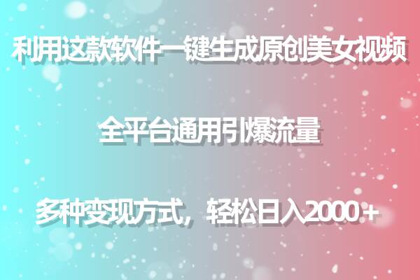 利用这款软件一键生成原创美女视频 全平台通用引爆流量 多种变现日入2000＋_思维有课