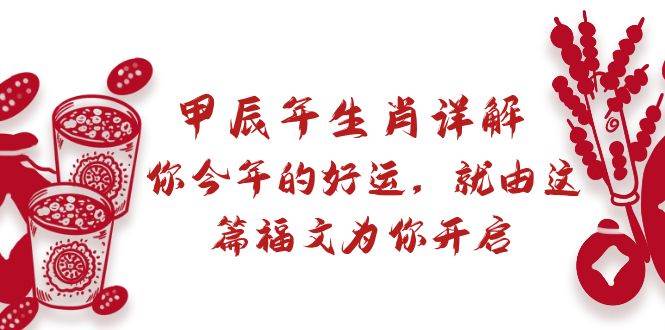 某付费文章：甲辰年生肖详解: 你今年的好运，就由这篇福文为你开启_思维有课