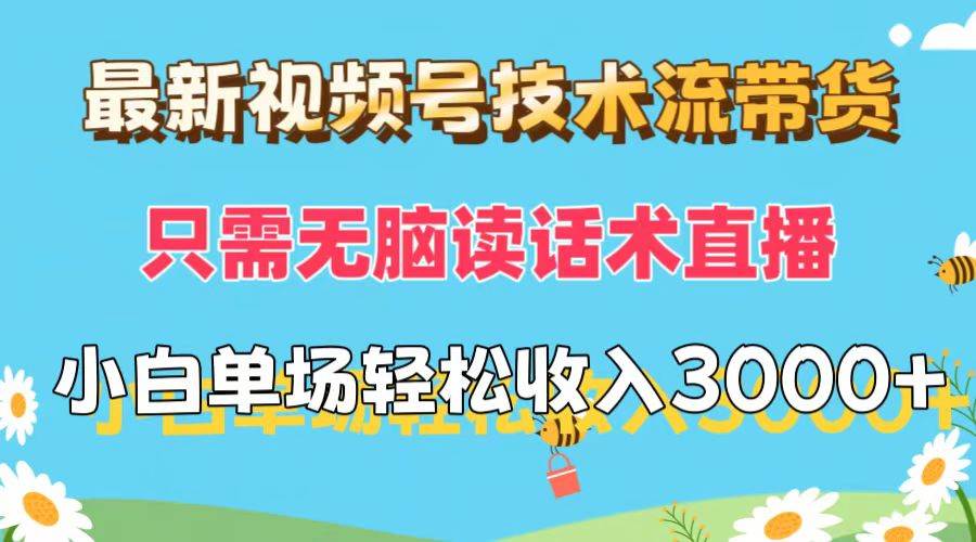 最新视频号技术流带货，只需无脑读话术直播，小白单场直播纯收益也能轻…_思维有课