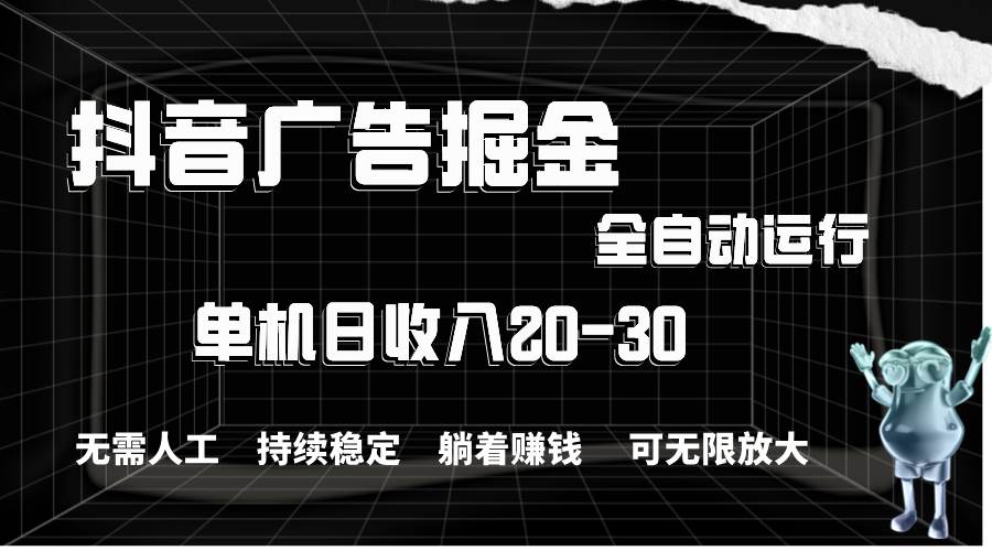 抖音广告掘金，单机产值20-30，全程自动化操作_思维有课