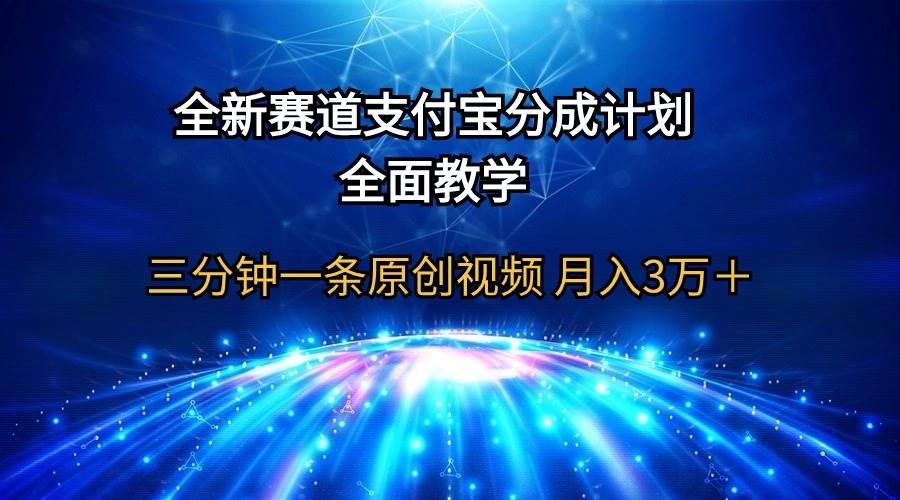 全新赛道  支付宝分成计划，全面教学 三分钟一条原创视频 月入3万＋_思维有课