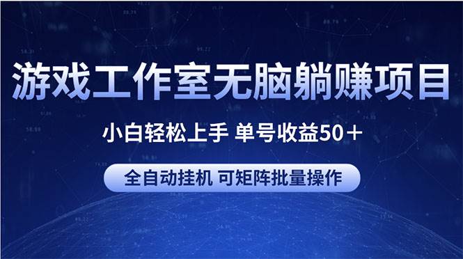 游戏工作室无脑躺赚项目 小白轻松上手 单号收益50＋ 可矩阵批量操作_思维有课