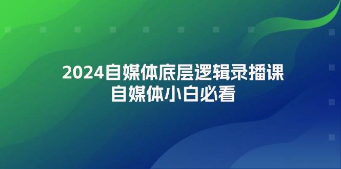 2024自媒体底层逻辑录播课，自媒体小白必看_思维有课