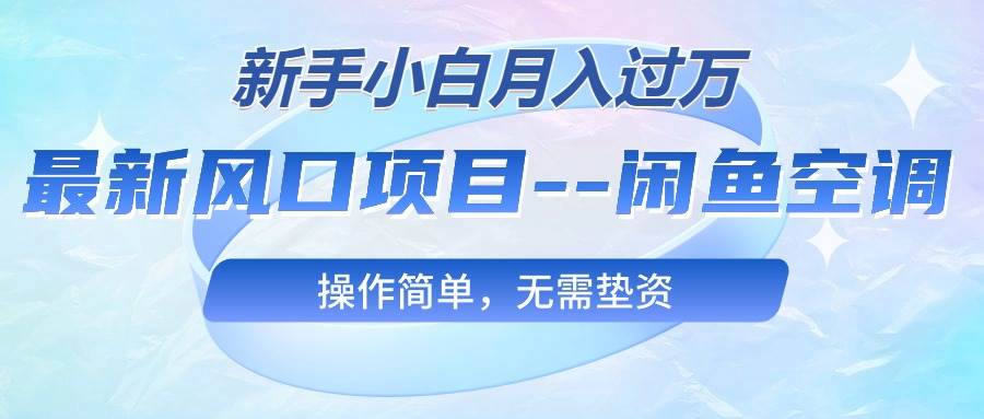 最新风口项目—闲鱼空调，新手小白月入过万，操作简单，无需垫资_思维有课