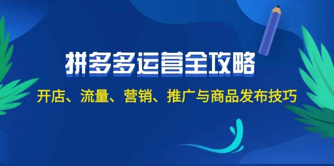 2024拼多多运营全攻略：开店、流量、营销、推广与商品发布技巧（无水印）_思维有课