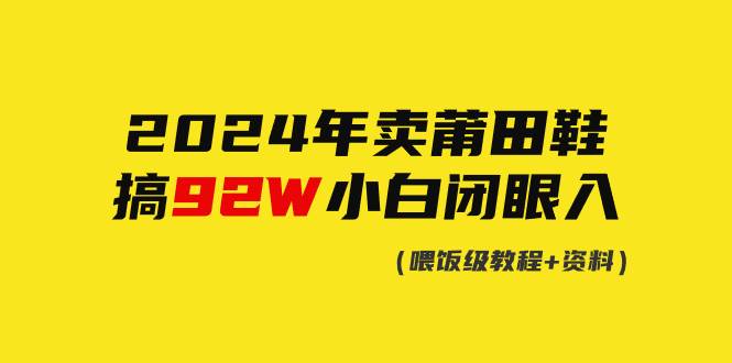 2024年卖莆田鞋，搞了92W，小白闭眼操作！_思维有课