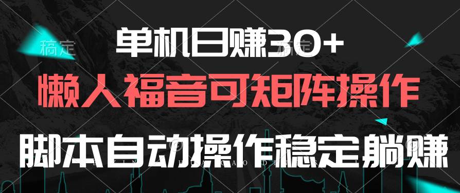 单机日赚30+，懒人福音可矩阵，脚本自动操作稳定躺赚_思维有课