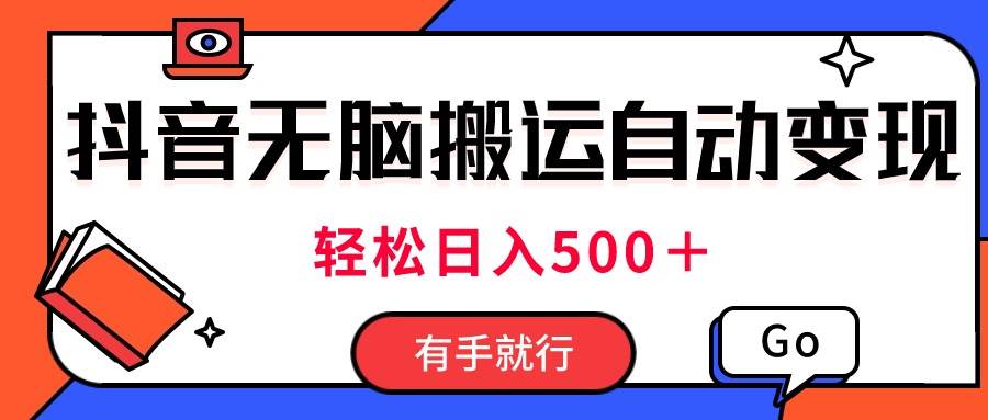 最新抖音视频搬运自动变现，日入500＋！每天两小时，有手就行_思维有课