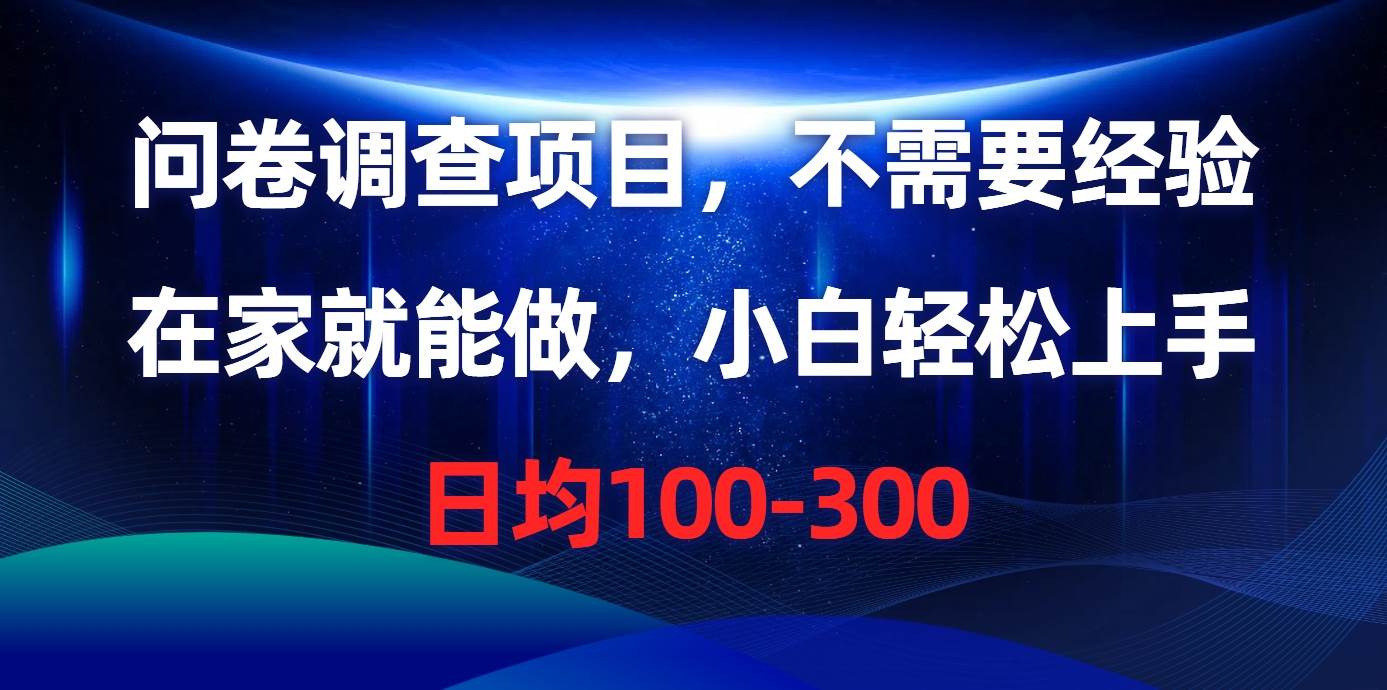 问卷调查项目，不需要经验，在家就能做，小白轻松上手，日均100-300_思维有课