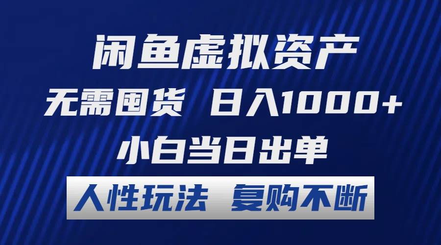 闲鱼虚拟资产 无需囤货 日入1000+ 小白当日出单 人性玩法 复购不断_思维有课