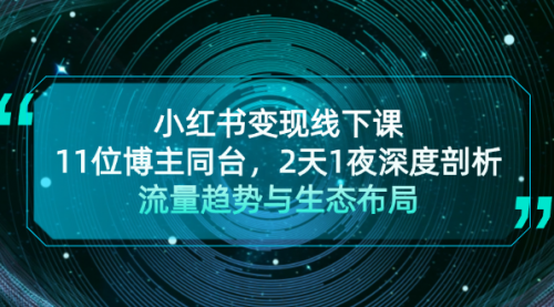 小红书变现线下课！11位博主同台，2天1夜深度剖析流量趋势与生态布局_思维有课