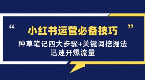 小红书运营必备技巧，种草笔记四大步骤+关键词挖掘法：迅速开爆流量_思维有课