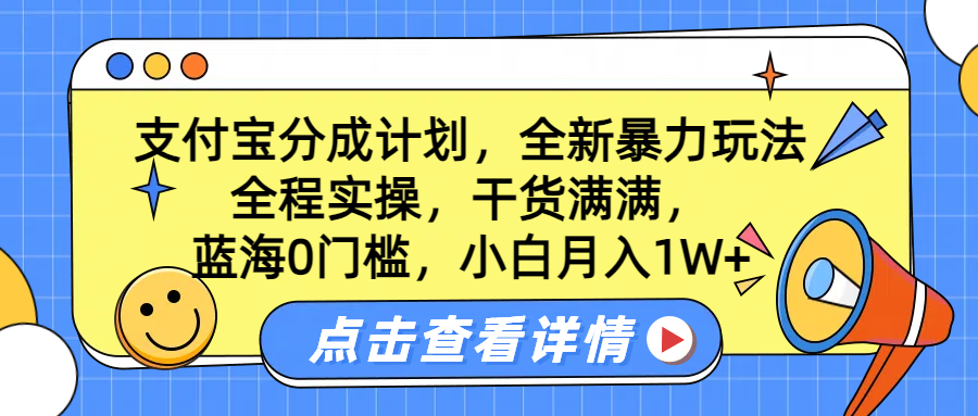 蓝海0门槛，支付宝分成计划，全新暴力玩法，全程实操，干货满满，小白月入1W+_思维有课