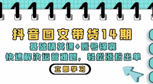 抖音图文带货14期：基础精英课+账号锦囊，快速解决运营难题 轻松涨粉出单_思维有课