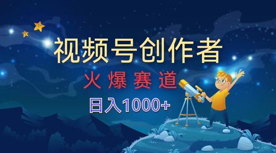 视频号创作者，火爆赛道，日入1000+_思维有课