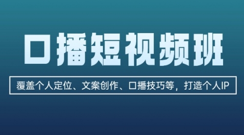 口播短视频班：覆盖个人定位、文案创作、口播技巧等，打造个人IP_思维有课